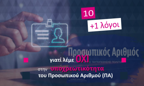 10 + 1 λόγοι για τους οποίους λέμε  όχι στην υποχρεωτικότητα  του Προσωπικού Αριθμού (ΠΑ)